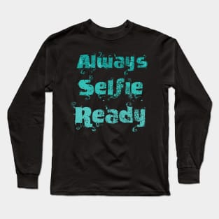 Always Selfie Ready Long Sleeve T-Shirt